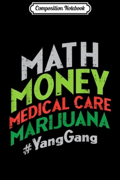 Composition Notebook: Math Money Medical Care Marijuana Andrew Yang President 2020 Journal/Notebook Blank Lined Ruled 6x9 100 Pages