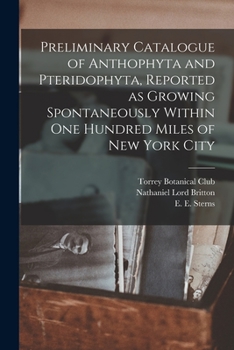 Paperback Preliminary Catalogue of Anthophyta and Pteridophyta, Reported as Growing Spontaneously Within One Hundred Miles of New York City Book