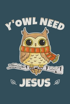 Yowl need jesus: Notebook for Owl Lovers-College Ruled Lined Blank 6x9 inch 110 page-Daily Journal for Girls Diary for Women Perfect gift for Holiday-Bird Lovers Notebooks-Animal Notebooks