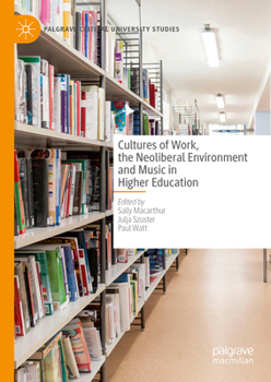 Hardcover Cultures of Work, the Neoliberal Environment and Music in Higher Education Book