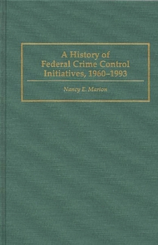 Hardcover A History of Federal Crime Control Initiatives, 1960-1993 Book