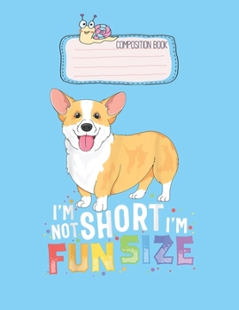 Paperback Composition Book: Corgi Women Kids Im Not Short Im Fun Size Dog Lovely Composition Notes Notebook for Work Marble Size College Rule Line Book