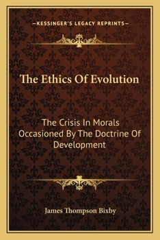 The Ethics of Evolution: The Crisis in Morals Occasioned by the Doctrine of Development