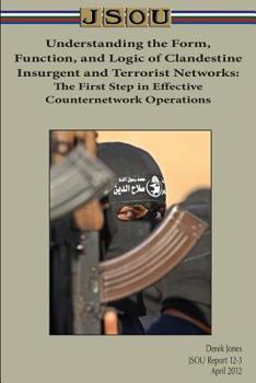 Paperback Understanding the Form, Function, and Logic of Clandestine Insurgent and Terrorist Networks: The First Step in Effective Counternetwork Operations Book