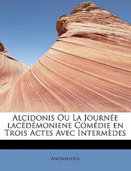 Paperback Alcidonis Ou La Journ E Lac D Moniene Com Die En Trois Actes Avec Interm Des [French] Book