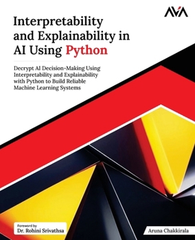 Paperback Interpretability and Explainability in AI Using Python: Decrypt AI Decision-Making Using Interpretability and Explainability with Python to Build Reli Book