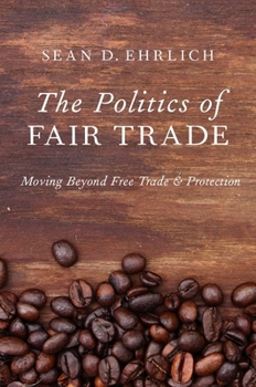 Hardcover The Politics of Fair Trade: Moving Beyond Free Trade and Protection Book