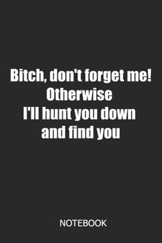 Bitch, don't forget me! Otherwise i'll hunt you down and find you Notebook: DIN A5 notebook | 110 pages lined notebook for colleagues to say goodbye | ... for colleagues | farewell gift colleagues