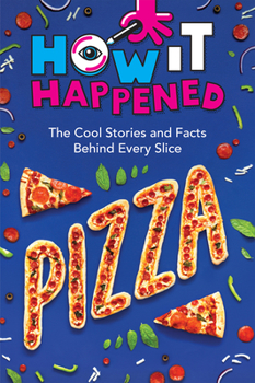 Paperback How It Happened! Pizza: The Cool Stories and Facts Behind Every Slice Book