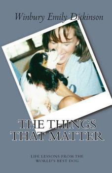 The Things That Matter: Life Lessons from the World's Best Dog