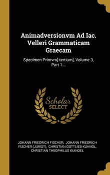 Hardcover Animadversionvm Ad Iac. Velleri Grammaticam Graecam: Specimen Primvm[-tertium], Volume 3, Part 1... [Latin] Book