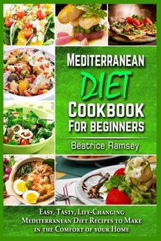 Mediterranean Diet Cookbook for Beginners: Easy, Tasty, Life-Changing Mediterranean Diet Recipes to Make in the Comfort of your Home