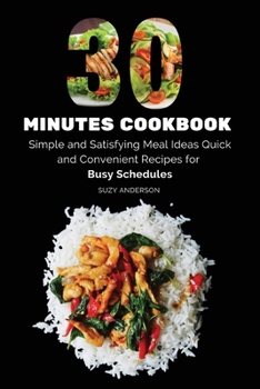 Paperback 30 Minutes Cookbook: Simple and Satisfying Meal Ideas. Quick and Convenient Recipes for Busy Schedules. Book