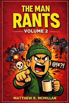 The Man Rants Volume 2: A Collection of Thoughts I Probably Should’ve Kept to Myself