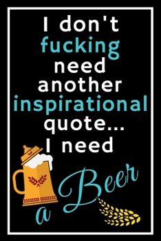 Paperback I don't fucking need another inspirational quote... I need a beer: Perfect Gift For Beer Lovers, 120 Pages Blank Lined Notebook With Custom Soft Cover Book