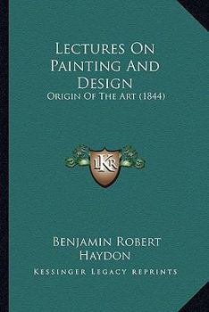 Paperback Lectures On Painting And Design: Origin Of The Art (1844) Book