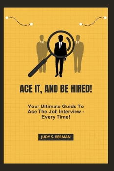 Paperback Ace It, and Be Hired!: Your Ultimate Guide To Ace The Job Interview - Every Time! Book