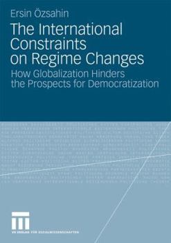 Paperback The International Constraints on Regime Changes: How Globalization Hinders the Prospects for Democratization Book