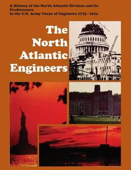 Paperback The North Atlantic Engineers: A History of the North Atlantic Division and Its Predecessors in the U.S. Army Corps of Engineers 1775-1974 Book