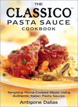 Paperback The Classico Pasta Sauce Cookbook: Tempting Home Cooked Meals Using Authentic Italian Pasta Sauces Book