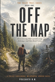 OFF THE MAP ( BOOK ONE OF THE FALSE TRAIL CASES): Every missing hiker carried a map showing a trail that doesn’t exist. (A Police Procedural Wilderness Horror Novel)