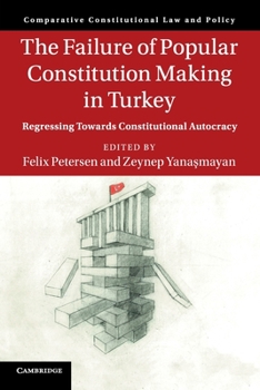 The Failure of Popular Constitution Making in Turkey: Regressing Towards Constitutional Autocracy - Book  of the Comparative Constitutional Law and Policy