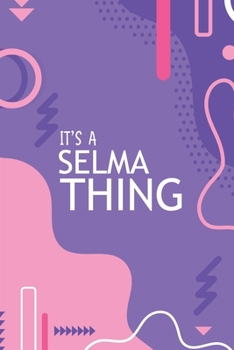 IT'S A SELMA THING: YOU WOULDN'T UNDERSTAND Notebook, 120 Pages, 6x9, Soft Cover, Glossy Finish.