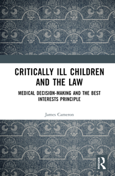 Hardcover Critically Ill Children and the Law: Medical Decision-Making and the Best Interests Principle Book