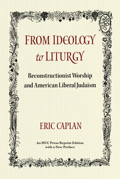Paperback From Ideology to Liturgy: Reconstructionist Worship and American Liberal Judaism Book