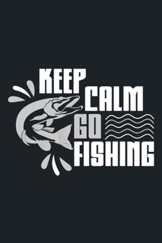 Keep Calm Go Fishing: Blank Lined Notebook Journal: Fishing Logbook Fishermen Gift for Husband Dad Son Daughter Boyfriend Papa Log 6x9 | 110 Blank  Pages | Plain White Paper | Soft Cover Book