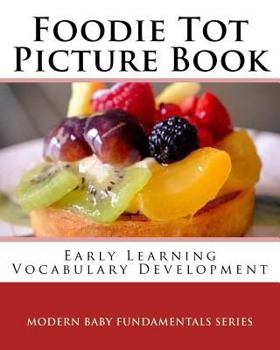 Paperback Foodie Tot Picture Book: Early Learning Vocabulary Development (Modern Baby Fundamentals Series) (Volume 4) Book