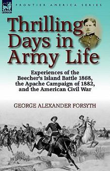 Paperback Thrilling Days in Army Life: Experiences of the Beecher's Island Battle 1868, the Apache Campaign of 1882, and the American Civil War Book