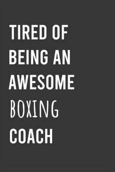 Tired of Being an Awesome Boxing Coach: Funny Notebook, Appreciation / Thank You / Birthday Gift for Boxing Coach