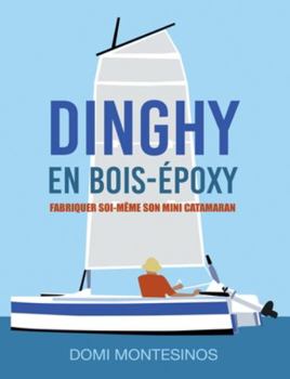 Fabriquer soi-même son mini-catamaran: Dinghy en bois/époxy (French Edition)