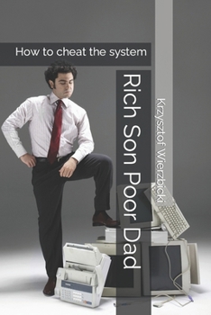Rich Son Poor Dad: How to cheat the system