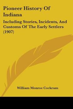 Paperback Pioneer History of Indiana: Including Stories, Incidents, and Customs of the Early Settlers (1907) Book