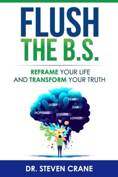Paperback Flush The B.S.: Reframe Your Life & Transform Your Truth Book