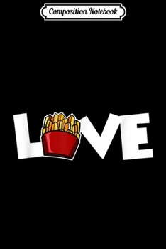 Composition Notebook: Love French Fries Chips Novelty Fast Food Lover Gift Journal/Notebook Blank Lined Ruled 6x9 100 Pages