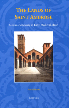Hardcover The Lands of Saint Ambrose: Monks and Society in Early Medieval Milan Book