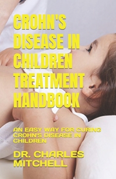 Paperback Crohn's Disease in Children Treatment Handbook: An Easy Way for Curing Crohn's Disease in Children Book