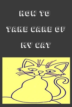How to Take Care of My Cat Notebook, Composition Notebook Journal to Make Notes , Notebook for Kids,Students, Teatchers : Lined Notebook / Journal Gift, 120 Pages, 6x9, Soft Cover, Matte Finish