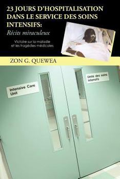 Paperback 23 Jours D'Hospitalisation Dans Le Service Des Soins Intensifs: R Cits Miraculeux: Victoire Sur La Maladie Et Les Trag Dies M Dicales [French] Book