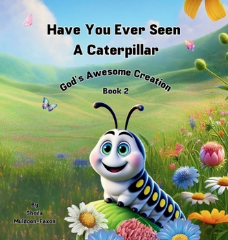 Have You Ever Seen a Caterpillar?: God's Awesome Creation