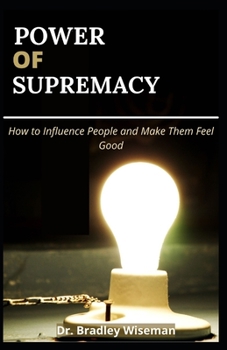 Power of Supremacy: Hоw tо Influence Pеорlе and Make Thеm Feel Gооd