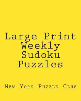 Paperback Large Print Weekly Sudoku Puzzles: Sudoku Puzzles From The Archives of The New York Puzzle Club [Large Print] Book