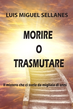 Paperback Morire O Trasmutare: Il mistero che ci svela da migliaia di anni [Italian] Book