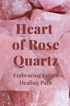 Paperback Heart of Rose Quartz: Embracing Love's Healing Path Book