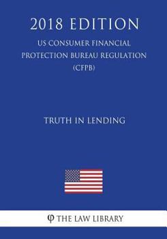 Paperback Truth in Lending (US Consumer Financial Protection Bureau Regulation) (CFPB) (2018 Edition) Book