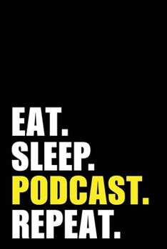 Eat Sleep Podcast Repeat: Podcaster Birthday Gift Idea | Blank Lined Notebook And Journal | 6x9 Inch 120 Pages White Paper