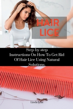 Paperback Hair Lice: Step-by-step Instructions On How To Get Rid Of Hair Lice Using Natural Solutions. Book